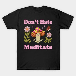 Mushroom, Don't Hate Meditate T-Shirt